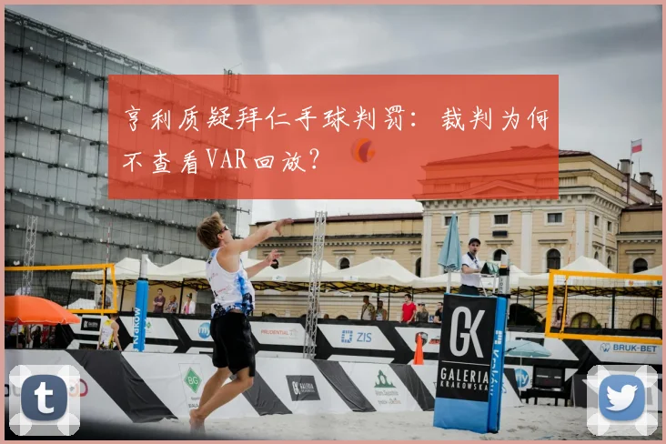 亨利质疑拜仁手球判罚：裁判为何不查看VAR回放？