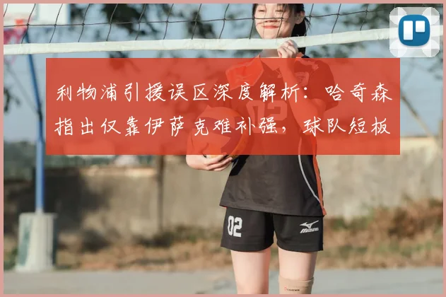 利物浦引援误区深度解析：哈奇森指出仅靠伊萨克难补强，球队短板如何解决？